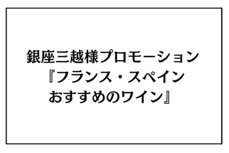 1/14（水）～20（火）銀座三越様　プロモーション<br>『フランス・スペイン　おすすめのワイン』